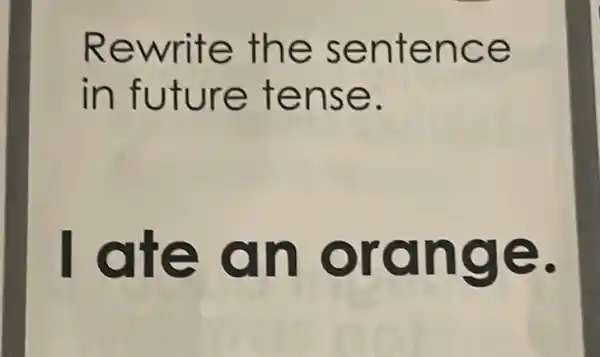 Rewrite the sentence
in future tense.
I ate an orange.