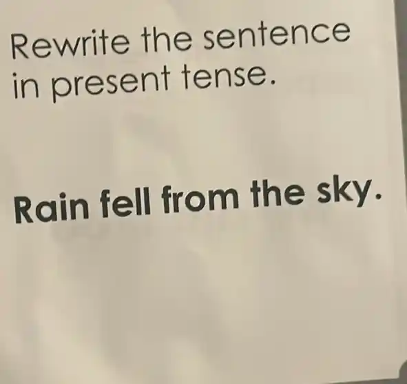 Rewrite the sentence
in present tense.
Rain fell from the sky.