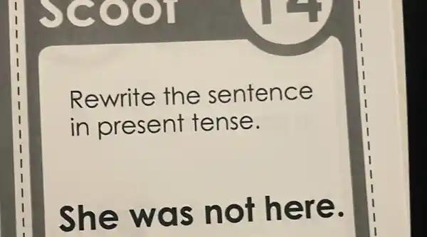 Rewrite the sentence
in present tense.
She was not here.