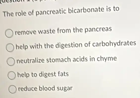 The role of pancreatic bicarbonate is to
remove waste from the pancreas
help with the digestion of carbohydrates
neutralize stomach acids in chyme
help to digest fats
reduce blood sugar