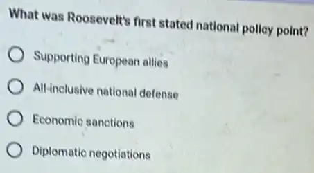 What was Roosevelt's first stated national pollcy point?
Supporting European allies
All-inclusive national defense
Economic sanctions
Diplomatic negotiations