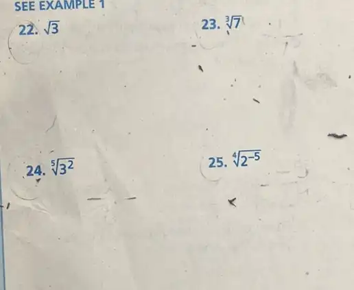 SEE EXAMPLET
22. sqrt (3)
24. sqrt [5](3^2)
23. sqrt [3](7)
25. sqrt [4](2^-5)