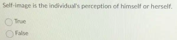 Self-image is the individual's perception of himself or herself.
True
False