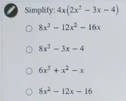 Simplify: 4x(2x^2-3x-4)
8x^3-12x^2-16x
8x^3-3x-4
6x^3+x^2-x
8x^2-12x-16