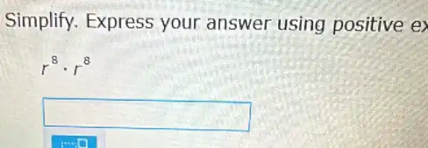 Simplify Express your answer using positive ex
r^8cdot r^8
square