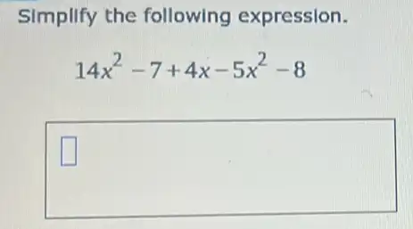 Simplify the following expression.
14x^2-7+4x-5x^2-8
square 
square