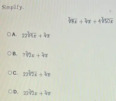 Simplify.
sqrt [3](8x)+sqrt [3](x)+4sqrt [3](50x)
A. 22sqrt [3](4x)+sqrt [3](x)
B. 7sqrt [3](2)x+sqrt [3](x)
OC. 22sqrt [3](2x)+sqrt [3](x)
OD. 22sqrt [3](2)x+sqrt [3](x)