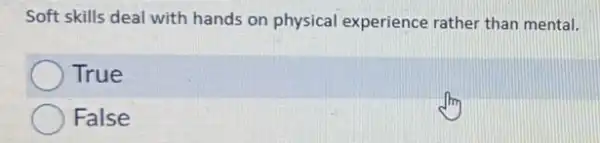 Soft skills deal with hands on physical experience rather than mental.
True
False