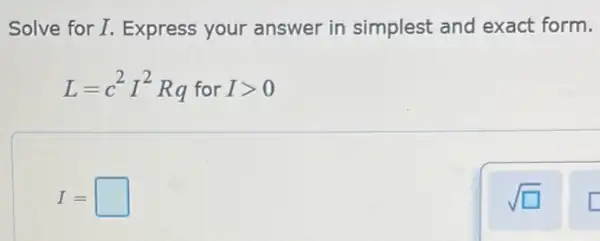 Solve for I. Express your answer in simplest and exact form.
L=c^2I^2RqforIgt 0
I=square