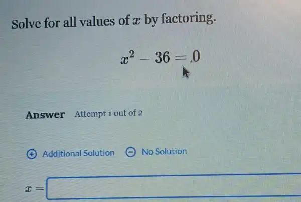 Solve for all values of x by factoring.
x^2-36=0
x=square