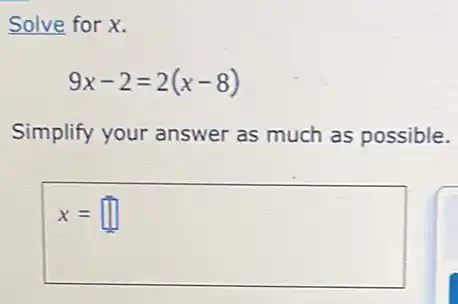 Solve for X.
9x-2=2(x-8)
Simplify your answer as much as possible.
x= square