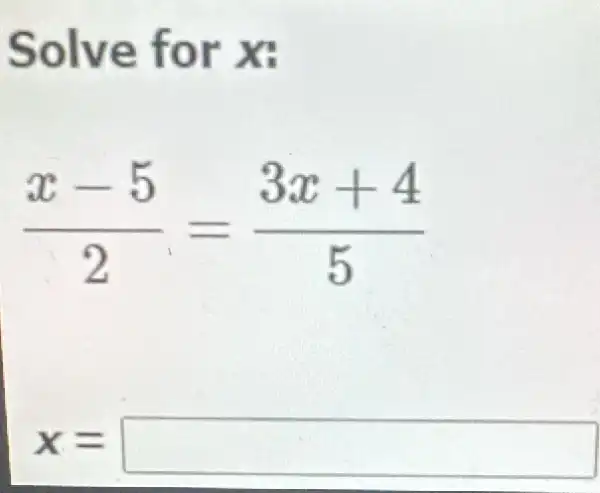 Solve for x
(x-5)/(2)=(3x+4)/(5)
x= square