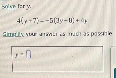 Solve for y.
4(y+7)=-5(3y-8)+4y
Simplify your answer as much as possible.
y= square