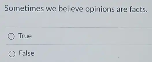 Sometimes we believe opinions are facts.
True
False