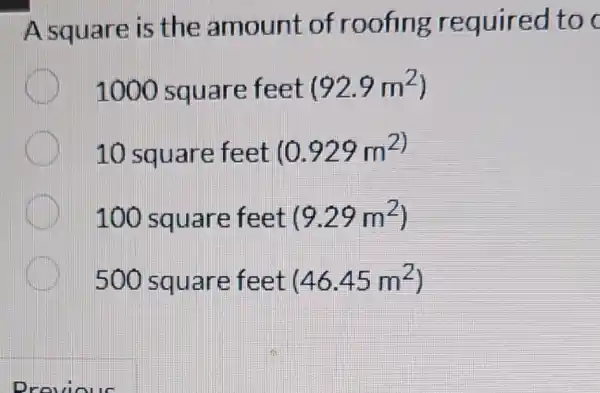 A square is the amount of roofing required too
1000 square feet (92.9m^2)
10 square feet (0.929m^2)
100 square feet (9.29m^2)
500 square feet (46.45m^2)