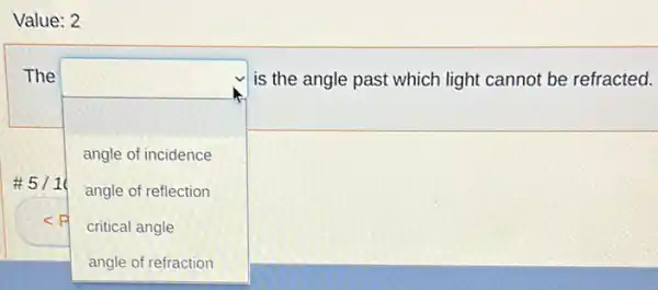 The square is the angle past which light cannot be refractec
angle of incidence
angle of reflection
 <P 
critical angle
angle of refraction