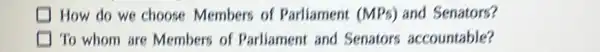 square  How do we choose Members of Parliament (MPs) and Senators?
square  ) To whom are Members of Parliament and Senators accountable?