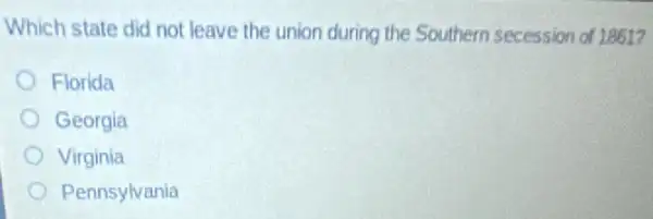 Which state did not leave the union during the Southern secession of 1851?
Florida
Georgia
Virginia
Pennsylvania