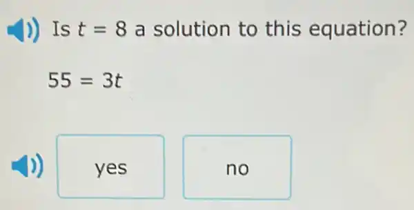 )) Is t=8 a solution to this equation?
55=3t
yes
no