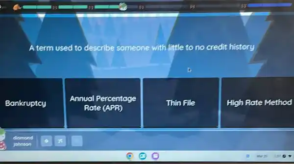 A term used to describe someone with little to no credit history
Bankruptcy
Annual Pe Percentage
Rate (APR)
Thin File
High Rate Method