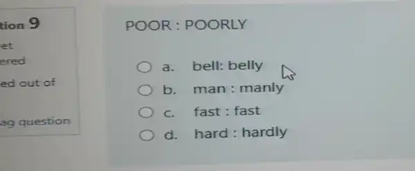 tion 9
POOR : POORLY
a. bell:belly
b. man : manly
c. fast:fast
d.hard : hardly