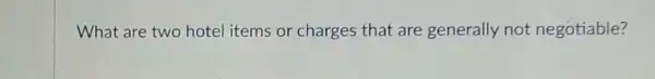 What are two hotel items or charges that are generally not negotiable?