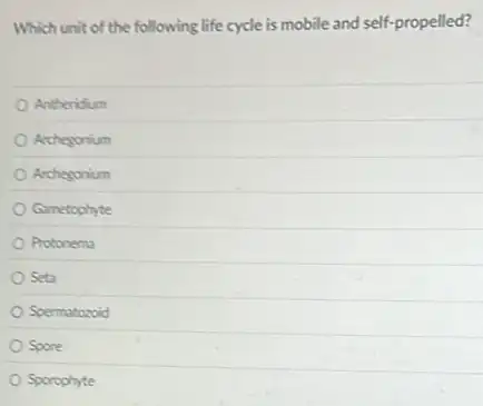 Which unit of the following life cycle is mobile and self-propelled?
Antheridium
Archegonium
Archegonium
Gametophyte
Protonema
Seta
Spermatozoid
Spore
Sporophyte