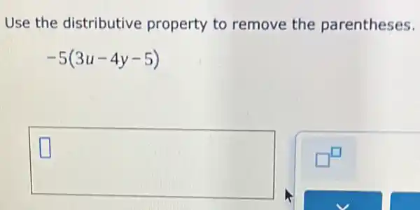 Use the distributive property to remove the parentheses.
-5(3u-4y-5)
square 
square