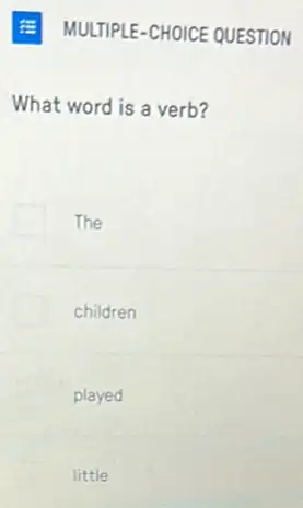 What word is a verb?
The
children
played
little