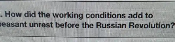 . How did the working conditions add to
easant unrest before the Russian Revolution?