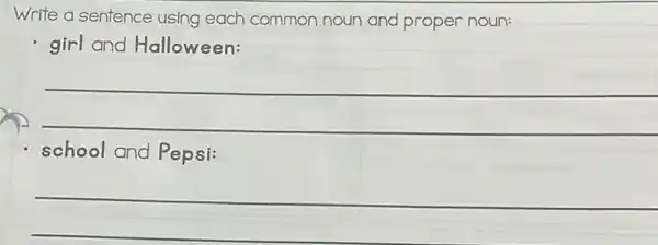 Write a sentence using each common noun and proper noun:
girl and Halloween:
school and Pepsi:
__