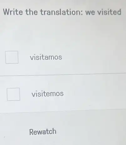 Write the translation: we visited
visitamos
visitemos
Rewatch