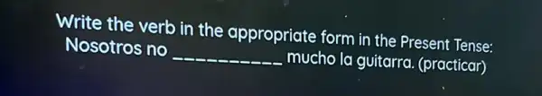 Write the verb in the appropriate form in the Present Tense:
Nosotros no __ mucho la guitarra (practicar)