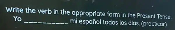 Write the verb in the appropriate form in the Present Tense:
ro __
mi español todos los días. (practicar)