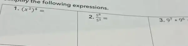 y the following express ions.
1 (x^2)^4=
2. (5^8)/(5^3)=
3. 9^7ast 9^6