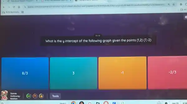 What is the y intercept of the following graph given the points (1,2)(7,-2)
8/3
5
-1
-2/3