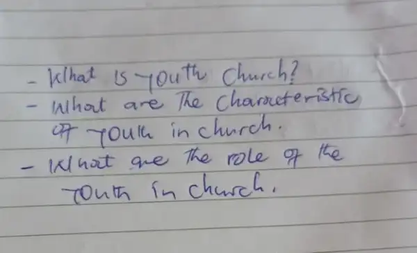 - What is youth church?
- What are The Charceteristic of youth in church.
- What are the role of the Touth in church.